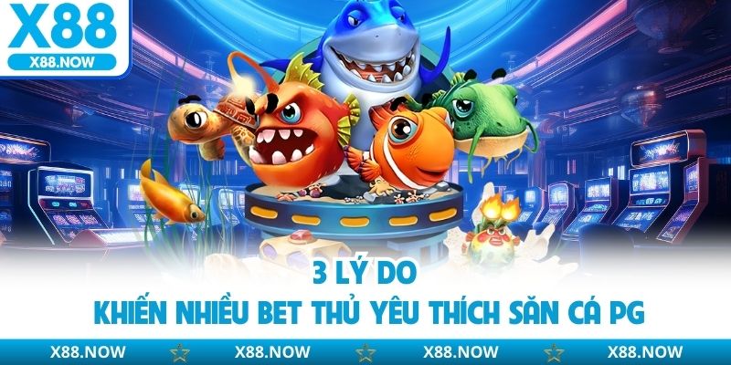 3 lý do khiến nhiều bet thủ yêu thích săn cá PG